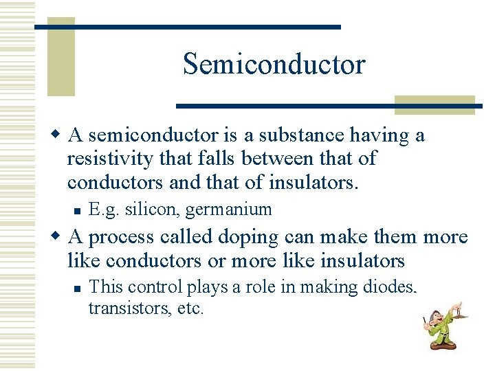 Semiconductor w A semiconductor is a substance having a resistivity that falls between that