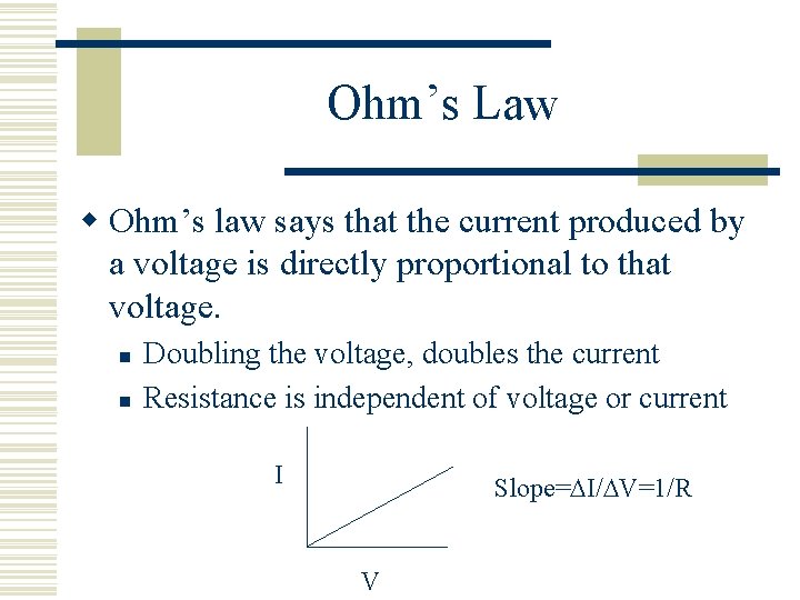 Ohm’s Law w Ohm’s law says that the current produced by a voltage is