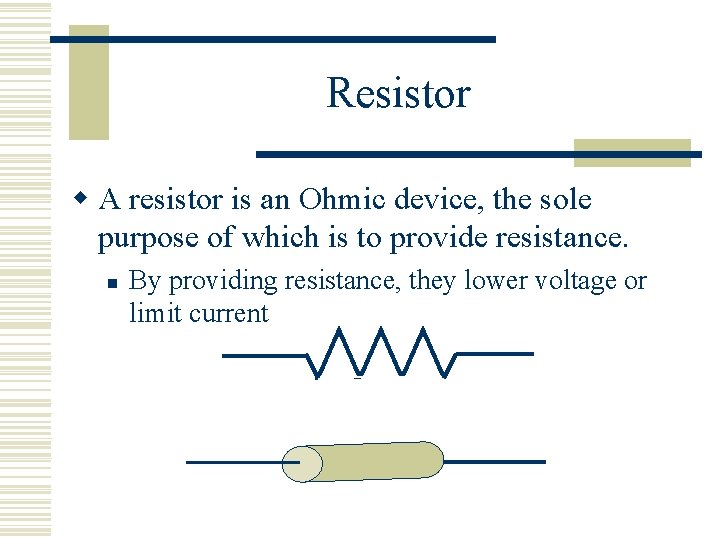 Resistor w A resistor is an Ohmic device, the sole purpose of which is