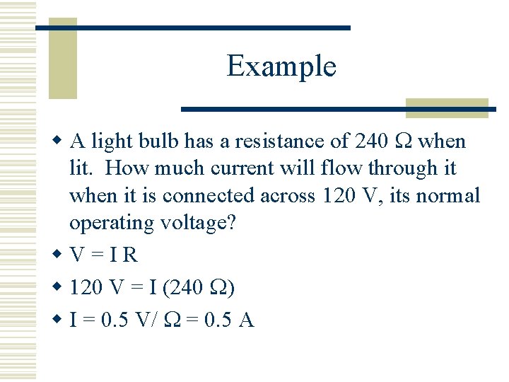 Example w A light bulb has a resistance of 240 when lit. How much