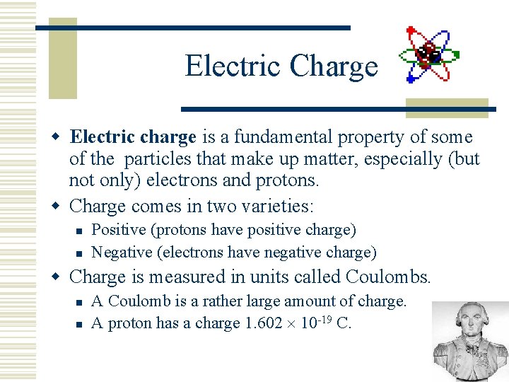 Electric Charge w Electric charge is a fundamental property of some of the particles
