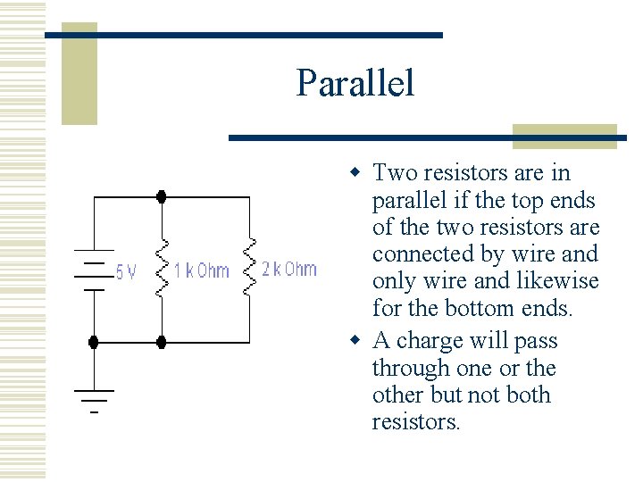 Parallel w Two resistors are in parallel if the top ends of the two