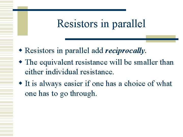 Resistors in parallel w Resistors in parallel add reciprocally. w The equivalent resistance will