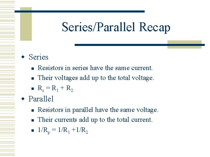 Series/Parallel Recap w Series n n n Resistors in series have the same current.