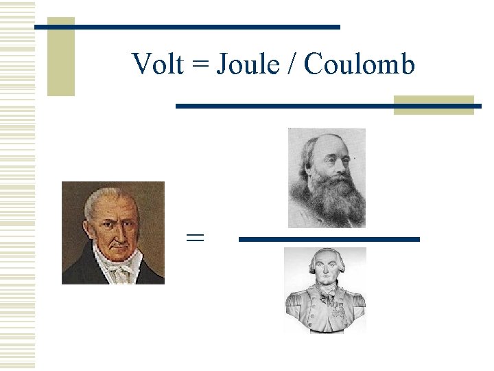 Volt = Joule / Coulomb = 