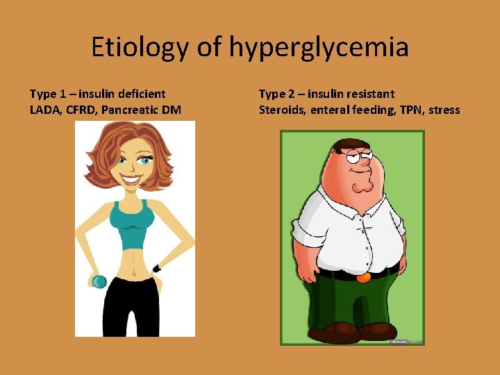 Etiology of hyperglycemia Type 1 – insulin deficient LADA, CFRD, Pancreatic DM Type 2