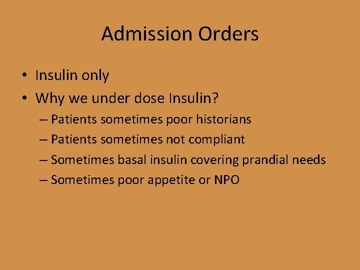 Admission Orders • Insulin only • Why we under dose Insulin? – Patients sometimes