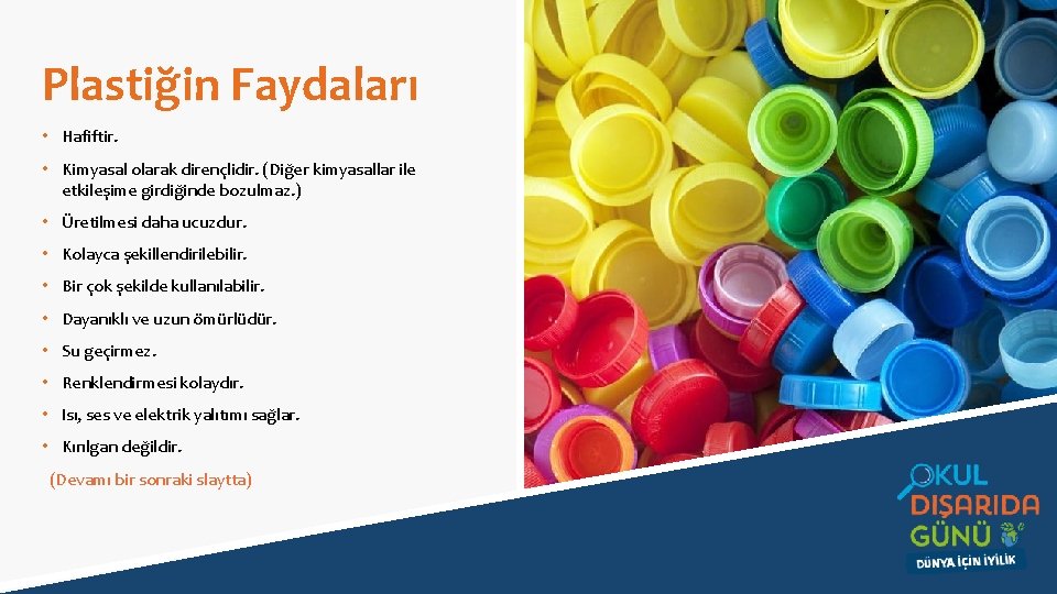 Plastiğin Faydaları • Hafiftir. • Kimyasal olarak dirençlidir. (Diğer kimyasallar ile etkileşime girdiğinde bozulmaz.