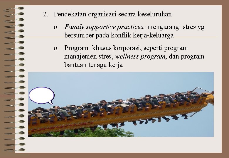 2. Pendekatan organisasi secara keseluruhan o Family supportive practices: mengurangi stres yg bersumber pada