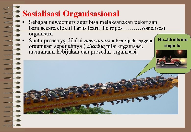 Sosialisasi Organisasional • Sebagai newcomers agar bisa melaksanakan pekerjaan baru secara efektif harus learn