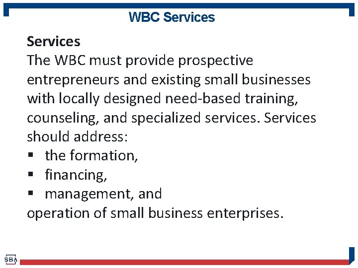 WBC Services The WBC must provide prospective entrepreneurs and existing small businesses with locally