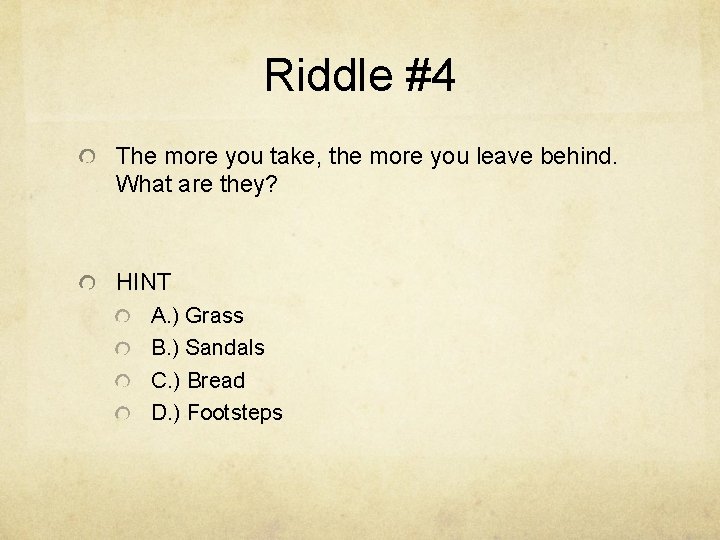 Riddle #4 The more you take, the more you leave behind. What are they?