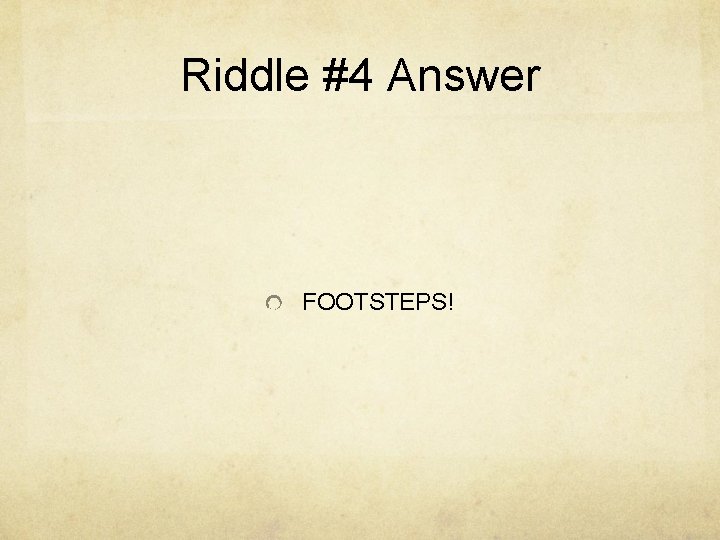 Riddle #4 Answer FOOTSTEPS! 