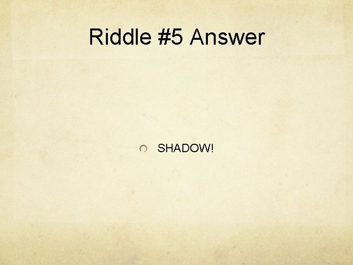 Riddle #5 Answer SHADOW! 