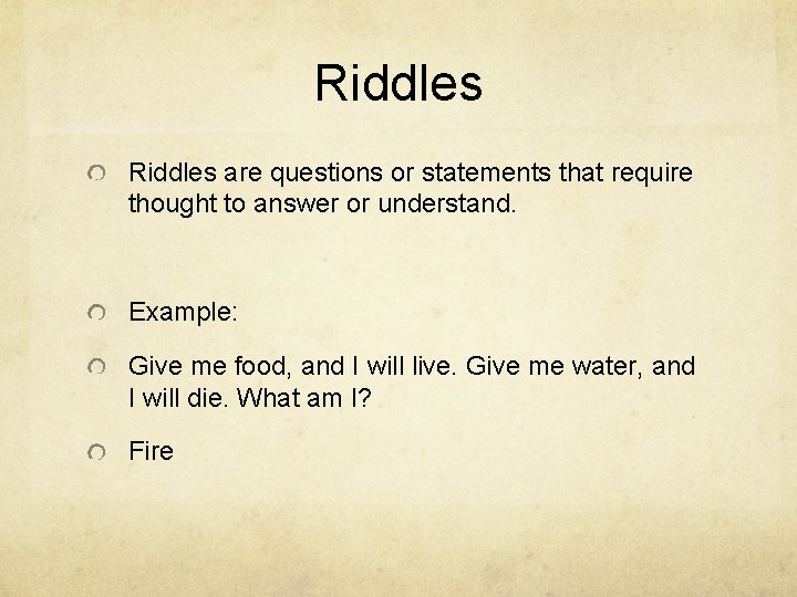 Riddles are questions or statements that require thought to answer or understand. Example: Give
