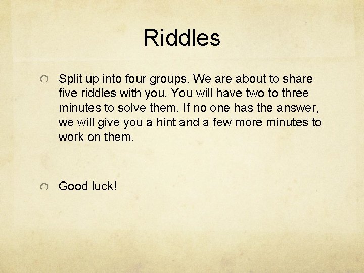 Riddles Split up into four groups. We are about to share five riddles with
