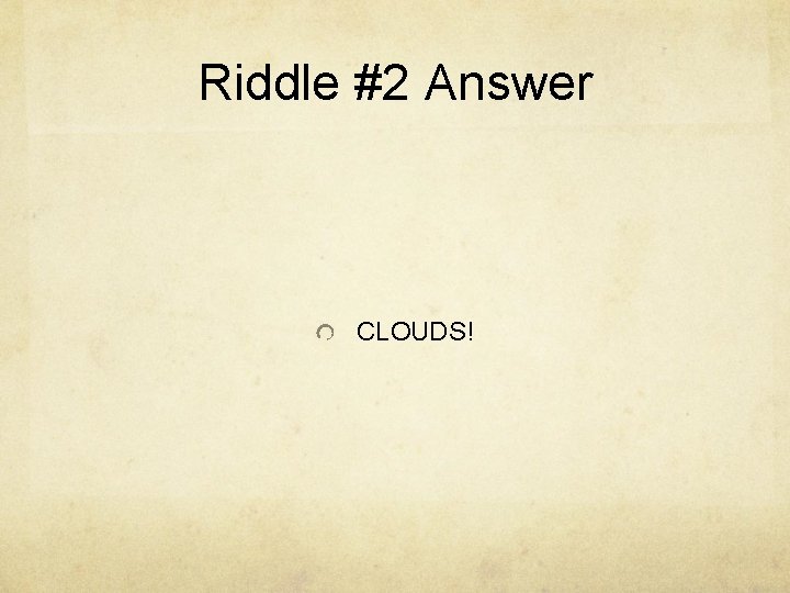 Riddle #2 Answer CLOUDS! 