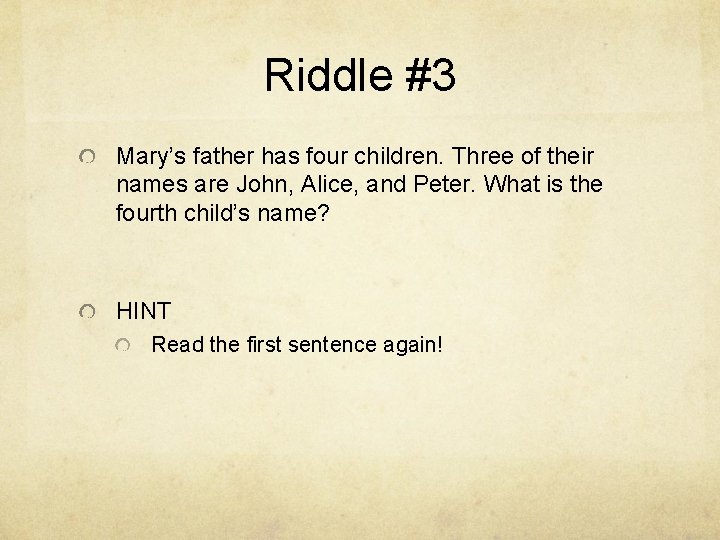 Riddle #3 Mary’s father has four children. Three of their names are John, Alice,