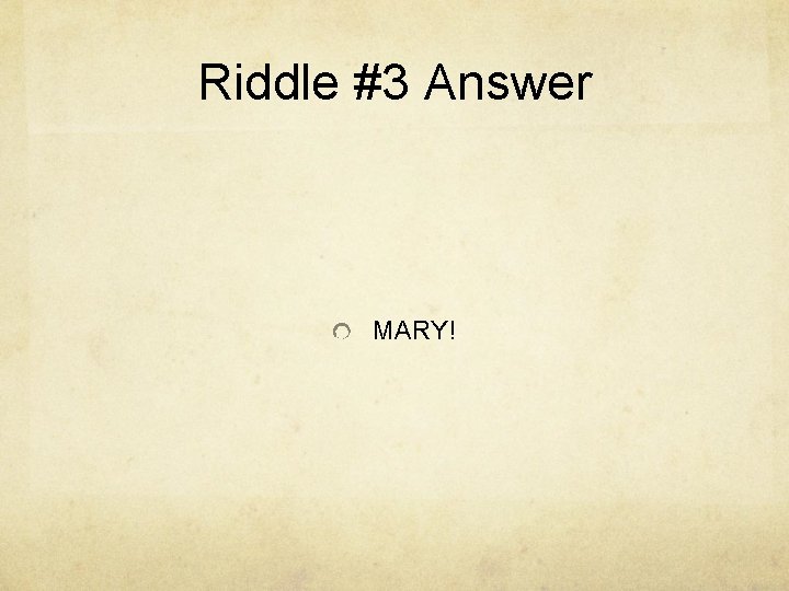 Riddle #3 Answer MARY! 