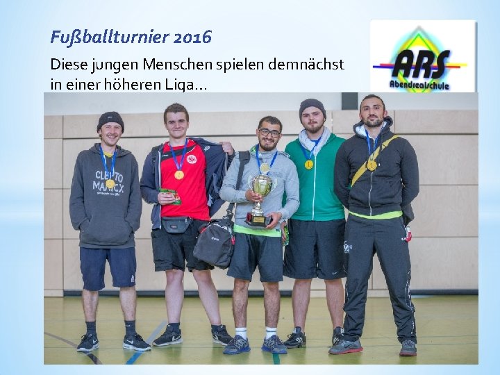 Fußballturnier 2016 Diese jungen Menschen spielen demnächst in einer höheren Liga… 7 