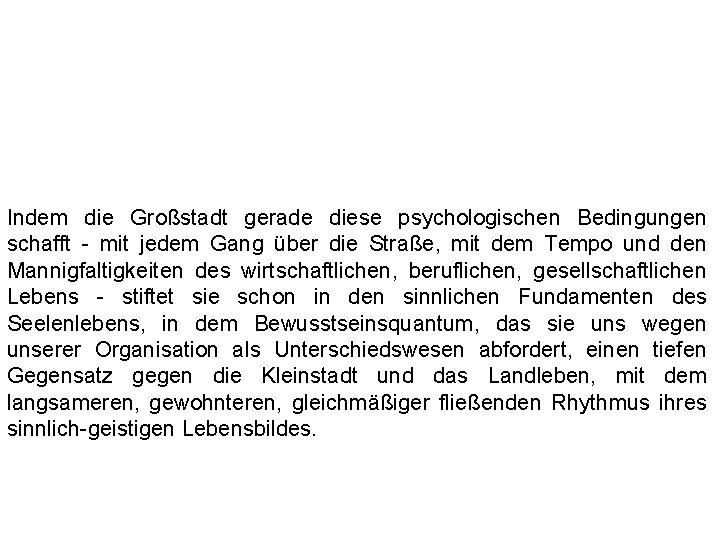 Indem die Großstadt gerade diese psychologischen Bedingungen schafft - mit jedem Gang über die