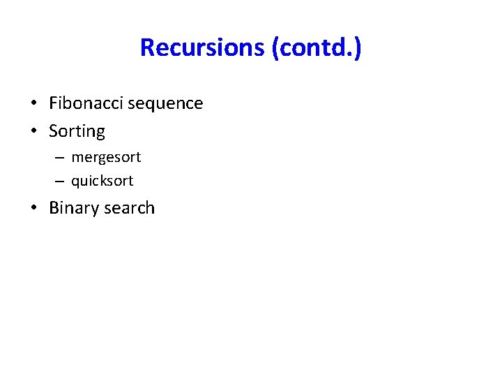 Recursions (contd. ) • Fibonacci sequence • Sorting – mergesort – quicksort • Binary