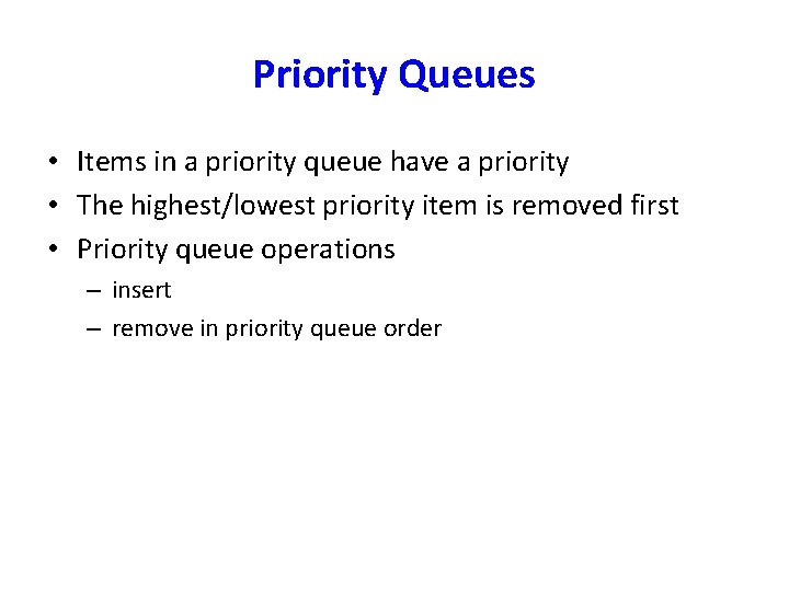 Priority Queues • Items in a priority queue have a priority • The highest/lowest