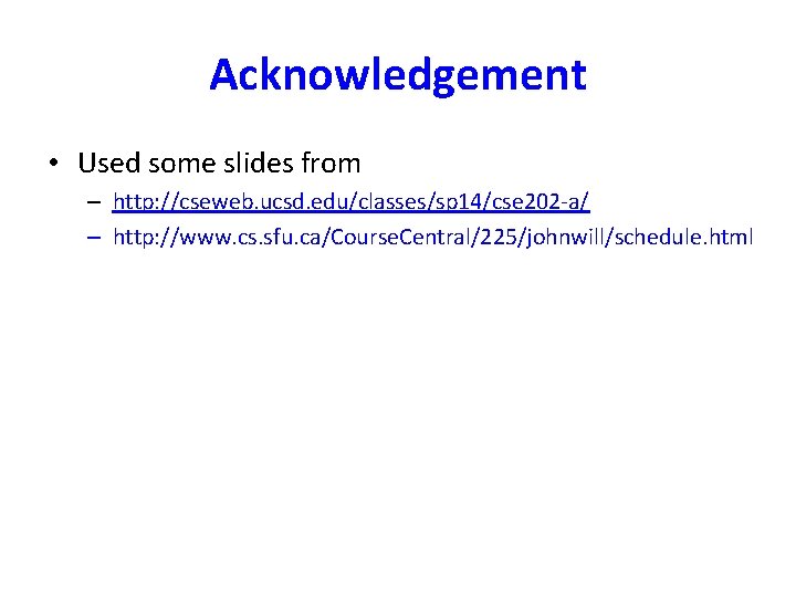 Acknowledgement • Used some slides from – http: //cseweb. ucsd. edu/classes/sp 14/cse 202 -a/