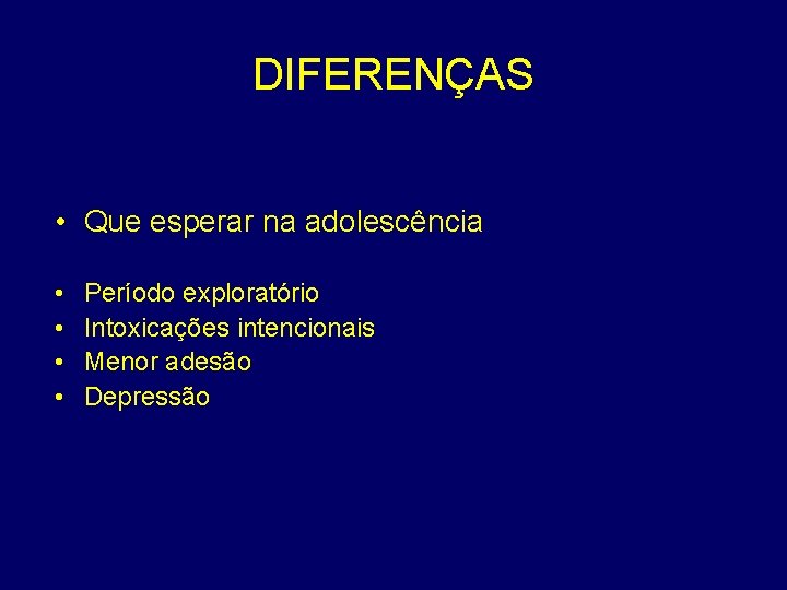 DIFERENÇAS • Que esperar na adolescência • • Período exploratório Intoxicações intencionais Menor adesão