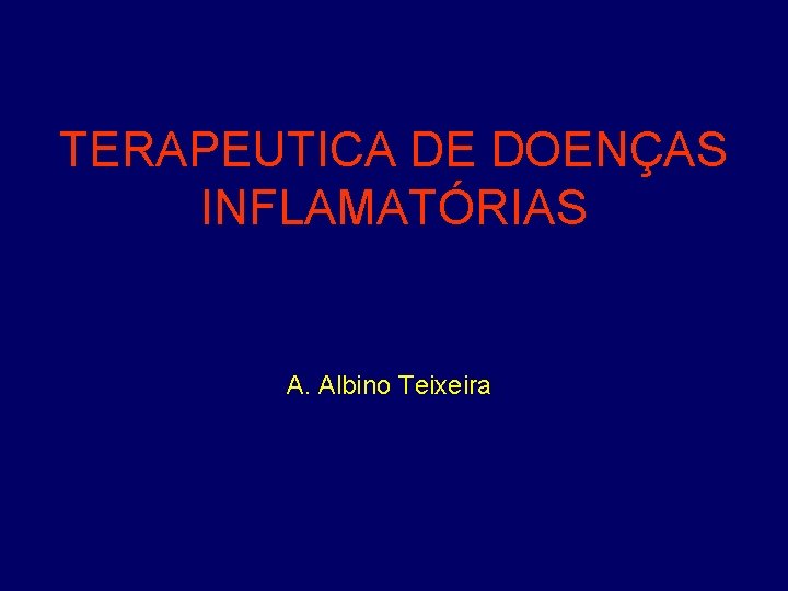 TERAPEUTICA DE DOENÇAS INFLAMATÓRIAS A. Albino Teixeira 