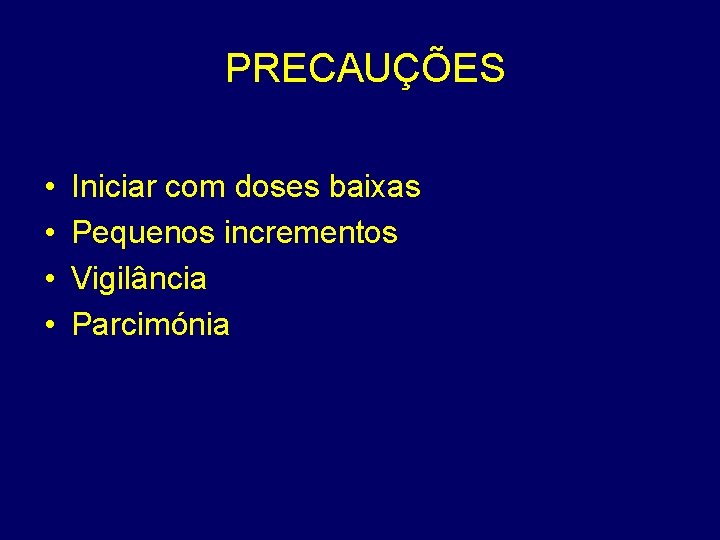 PRECAUÇÕES • • Iniciar com doses baixas Pequenos incrementos Vigilância Parcimónia 