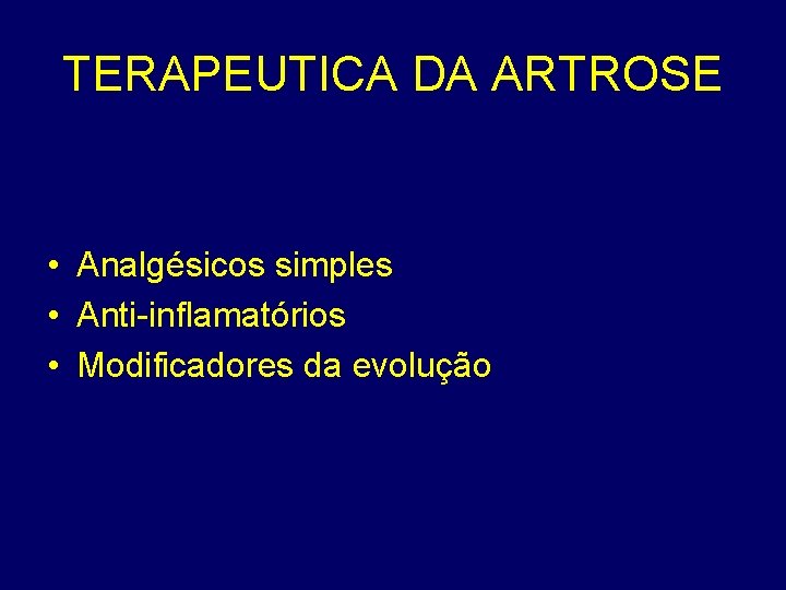 TERAPEUTICA DA ARTROSE • Analgésicos simples • Anti-inflamatórios • Modificadores da evolução 