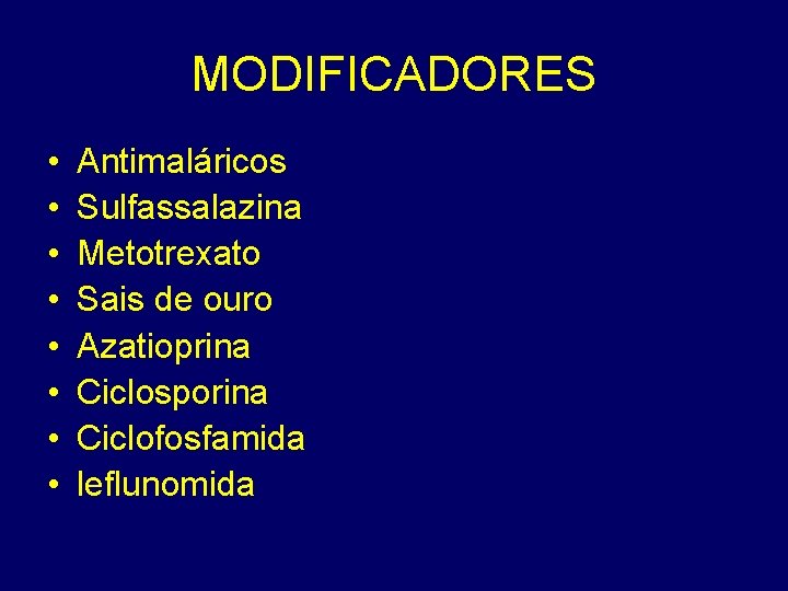 MODIFICADORES • • Antimaláricos Sulfassalazina Metotrexato Sais de ouro Azatioprina Ciclosporina Ciclofosfamida leflunomida 