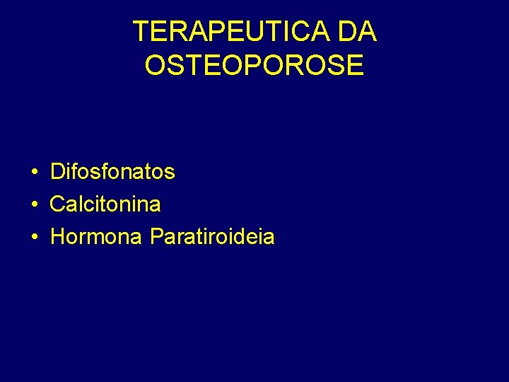 TERAPEUTICA DA OSTEOPOROSE • Difosfonatos • Calcitonina • Hormona Paratiroideia 