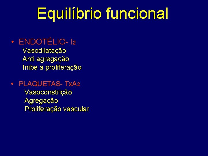 Equilíbrio funcional • ENDOTÉLIO- I 2 Vasodilatação Anti agregação Inibe a proliferação • PLAQUETAS-