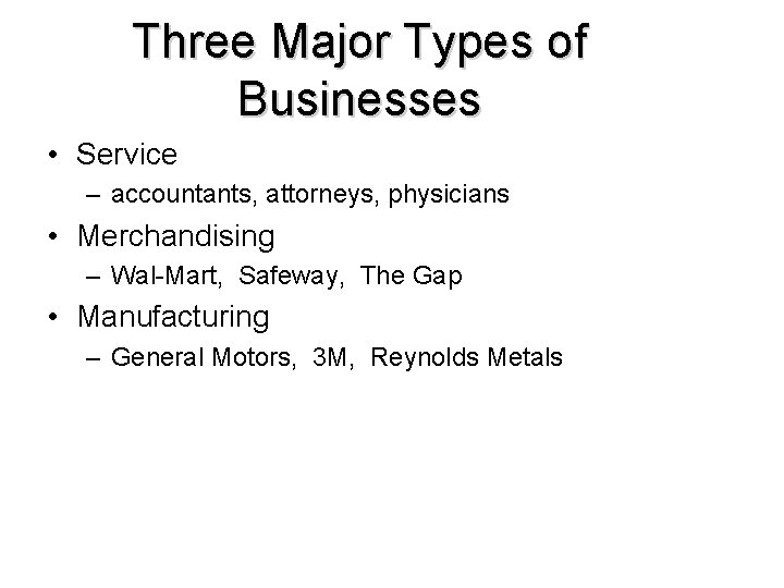 Three Major Types of Businesses • Service – accountants, attorneys, physicians • Merchandising –