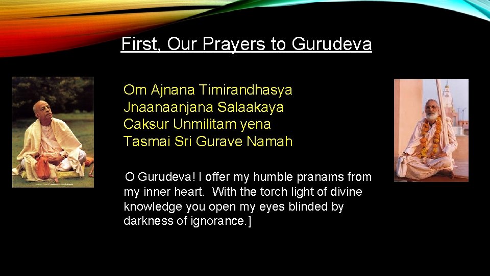 First, Our Prayers to Gurudeva Om Ajnana Timirandhasya Jnaanaanjana Salaakaya Caksur Unmilitam yena Tasmai