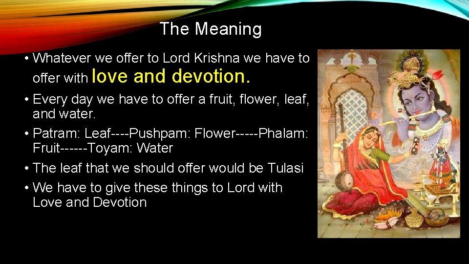 The Meaning • Whatever we offer to Lord Krishna we have to offer with