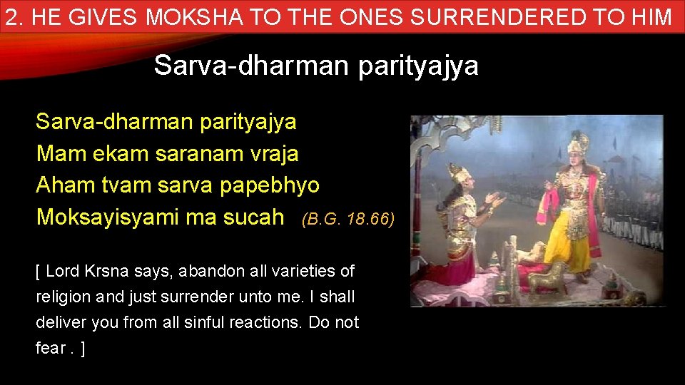 2. HE GIVES MOKSHA TO THE ONES SURRENDERED TO HIM Sarva-dharman parityajya Mam ekam