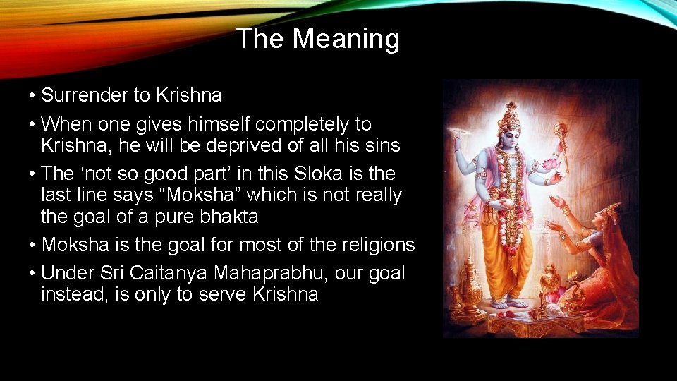 The Meaning • Surrender to Krishna • When one gives himself completely to Krishna,