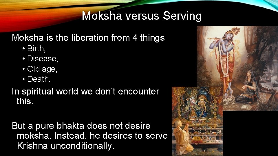 Moksha versus Serving Moksha is the liberation from 4 things • Birth, • Disease,