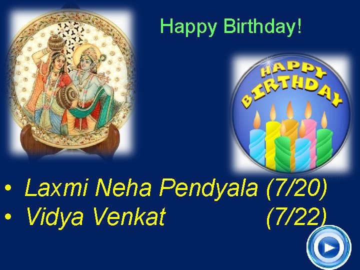 Happy Birthday! • Laxmi Neha Pendyala (7/20) • Vidya Venkat (7/22) 29 