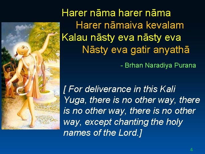 Harer nāma harer nāma Harer nāmaiva kevalam Kalau nāsty eva Nāsty eva gatir anyathā