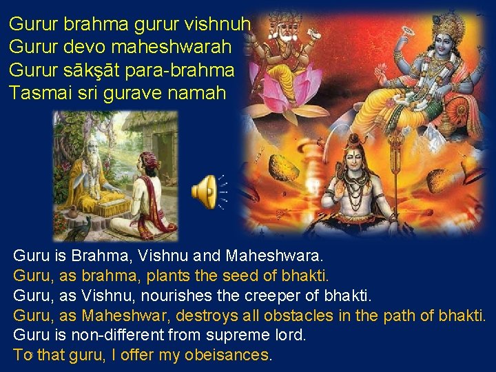 Gurur brahma gurur vishnuh Gurur devo maheshwarah Gurur sākşāt para-brahma Tasmai sri gurave namah