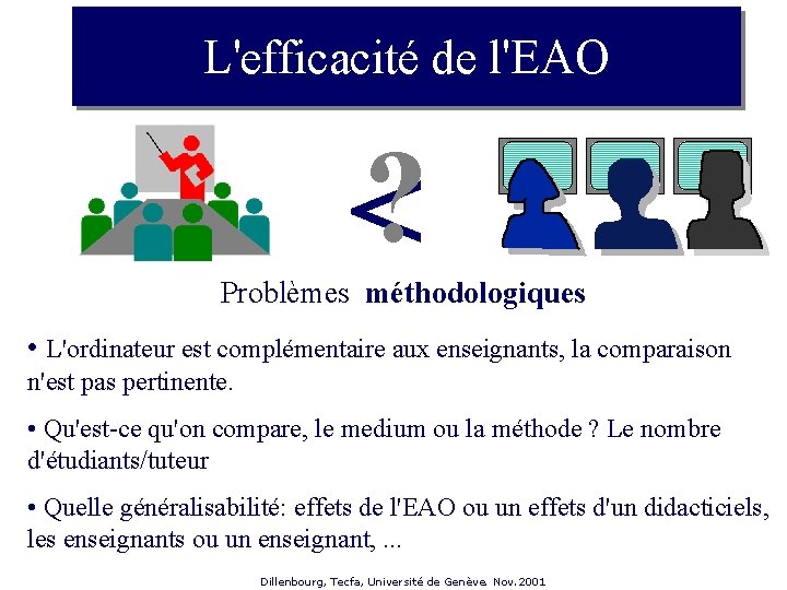 L'efficacité de l'EAO <? Problèmes méthodologiques • L'ordinateur est complémentaire aux enseignants, la comparaison