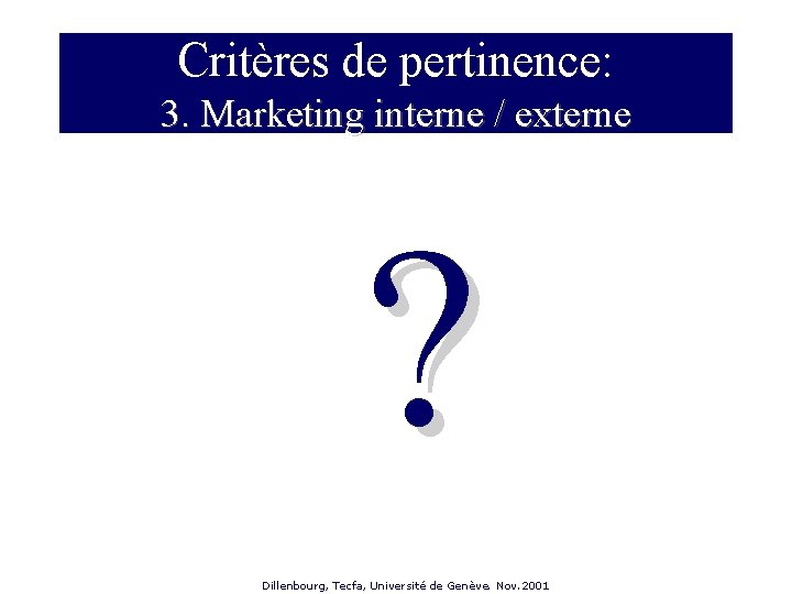 Critères de pertinence: 3. Marketing interne / externe ? Dillenbourg, Tecfa, Université de Genève.