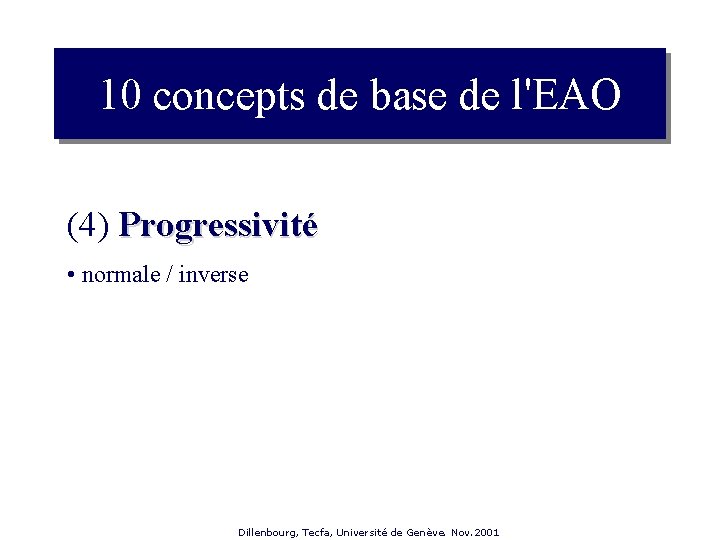 10 concepts de base de l'EAO (4) Progressivité • normale / inverse Dillenbourg, Tecfa,