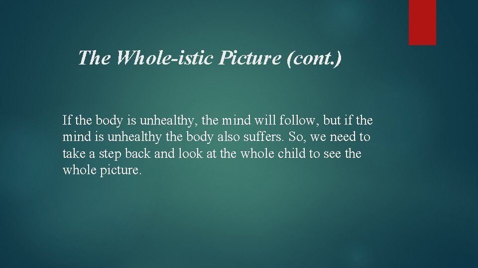 The Whole-istic Picture (cont. ) If the body is unhealthy, the mind will follow,