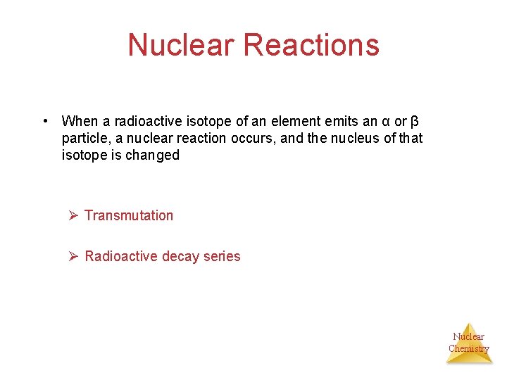 Nuclear Reactions • When a radioactive isotope of an element emits an α or