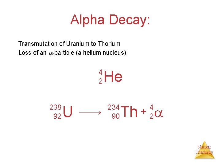 Alpha Decay: Transmutation of Uranium to Thorium Loss of an -particle (a helium nucleus)